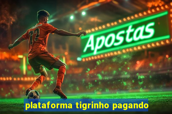 plataforma tigrinho pagando